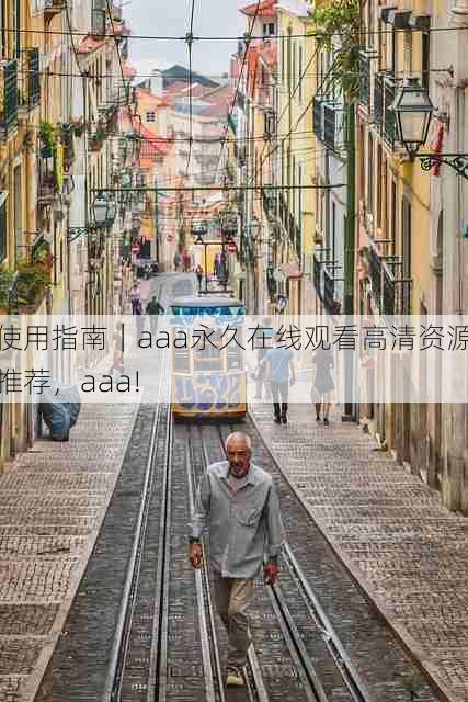 使用指南|aaa永久在线观看高清资源推荐,aaa!