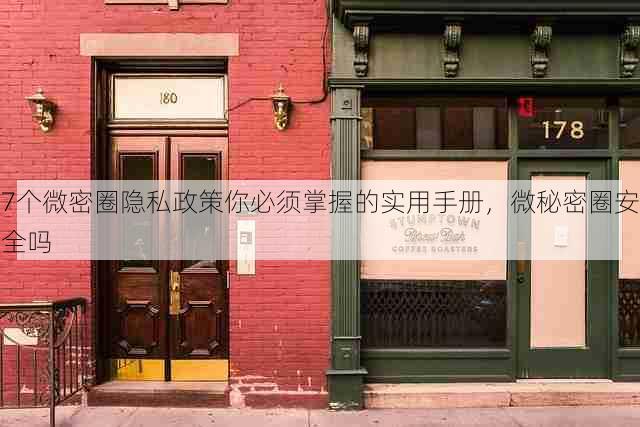 7个微密圈隐私政策你必须掌握的实用手册,微秘密圈安全吗