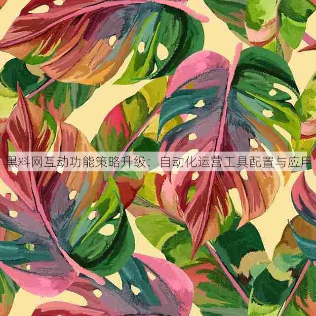 黑料网互动功能策略升级:自动化运营工具配置与应用