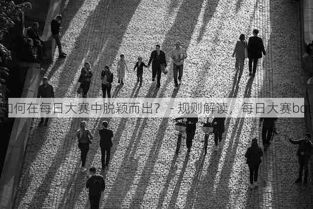 如何在每日大赛中脱颖而出? - 规则解读,每日大赛bot