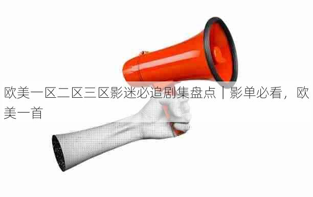 欧美一区二区三区影迷必追剧集盘点|影单必看,欧美一首