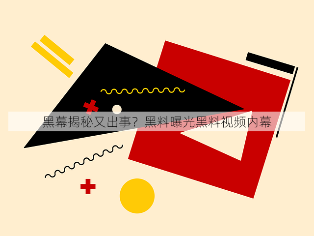 黑幕揭秘又出事?黑料曝光黑料视频内幕