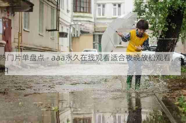 热门片单盘点 - aaa永久在线观看适合夜晚放松观看,aaaq