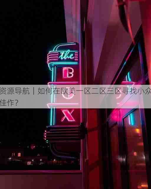 资源导航|如何在欧美一区二区三区寻找小众佳作?